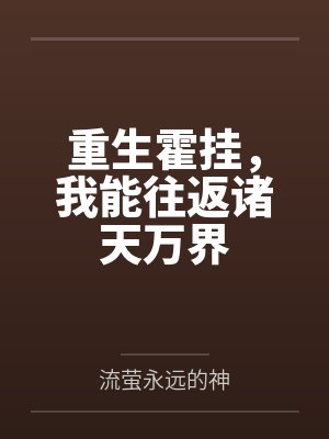 重生霍挂,我能往返诸天万界by流萤永远的神笔趣阁无弹窗 重生霍挂,我能往返诸天万界by流萤永远的神笔趣阁无弹窗