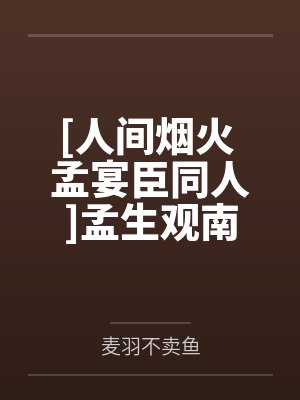 [人间烟火 孟宴臣同人]孟生观南