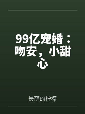 99亿宠婚:吻安,小甜心by最萌的柠檬 99亿宠婚:吻安,小甜心by最萌的柠檬