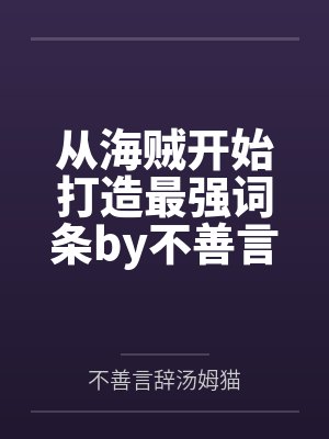 从海贼开始打造最强词条by不善言辞汤姆猫笔趣阁无弹窗