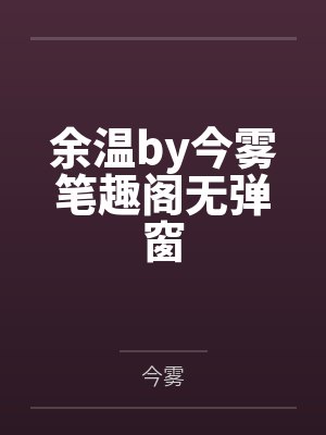余温by今雾笔趣阁无弹窗