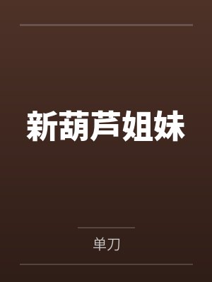葫芦姐妹全文在线 葫芦姐妹全文在线